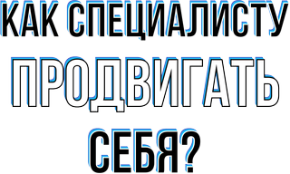 Как специалисту продвигать себя?