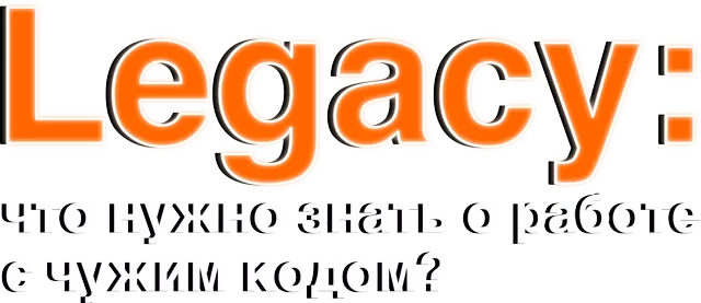Legacy: что нужно знать о работе с чужим кодом?