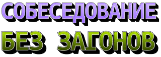 СОБЕСЕДОВАНИЕ БЕЗ ЗАГОНОВ, или 
как перестать бояться и получить желанную работу