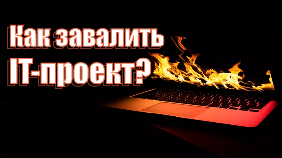 Как завалить IT-проект?