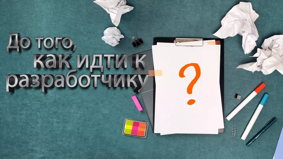 До того, как идти к разработчику