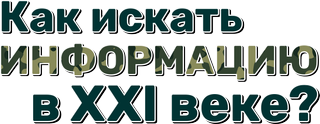 Как искать информацию в XXI веке?